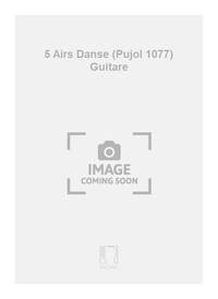 5 AIRS DANSE (PUJOL 1077) GUITARE