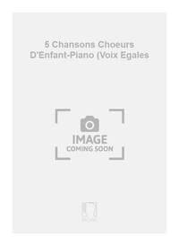 5 CHANSONS CHOEURS D'ENFANT-PIANO (VOIX EGALES CHANT