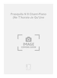 FRASQUITA N 9 CHANT-PIANO (NE T'AURAIS-JE QU'UNE CHANT