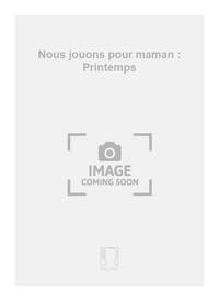 NOUS JOUONS POUR MAMAN : PRINTEMPS
