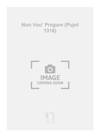 NON VUO' PREGARE (PUJOL 1316)