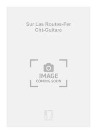 SUR LES ROUTES-FER CHT-GUITARE  CHANT
