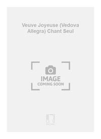 VEUVE JOYEUSE (VEDOVA ALLEGRA) CHANT SEUL CHANT