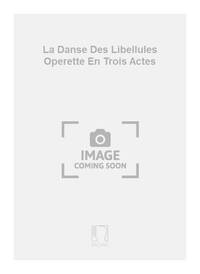 LA DANSE DES LIBELLULES OPERETTE EN TROIS ACTES CHANT