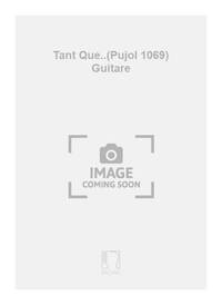 TANT QUE..(PUJOL 1069) GUITARE