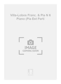 VILLA-LOBOS FRANC. & PIA N 6 PIANO (PIA EST PARTI PIANO