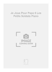 JE JOUE POUR PAPA 5 LES PETITS SOLDATS PIANO PIANO