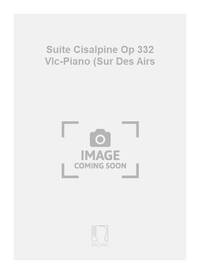 SUITE CISALPINE OP 332 VLC-PIANO (SUR DES AIRS VIOLONCELLE