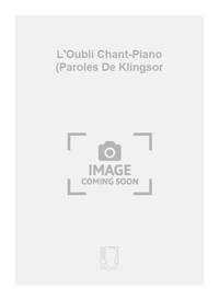 L'OUBLI CHANT-PIANO (PAROLES DE KLINGSOR CHANT