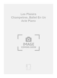LES PLAISIRS CHAMPETRES..BALLET EN UN ACTE PIANO PIANO