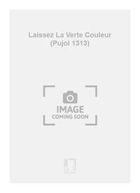 LAISSEZ LA VERTE COULEUR (PUJOL 1313)