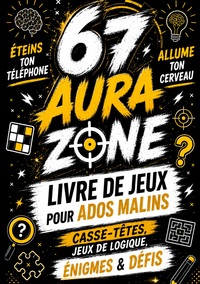 67 Livre de jeux pour ados malins: AURA ZONE: Casse-têtes, jeux de logique, énigmes & défis   Éteins ton téléphone. Allume ton cerveau