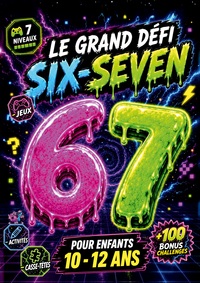 Le Grand Défi 67 Six-Seven pour enfants 10-12 ans. Le livre de jeux, activités & casse-têtes en 7 niveaux + 100 Challenges Bonus
