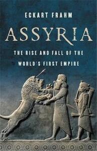 ASSYRIA : THE RISE AND FALL OF THE WORLD S FIRST EMPIRE /ANGLAIS