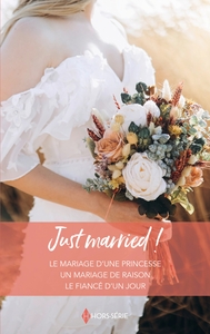 JUST MARRIED ! - LE MARIAGE D'UNE PRINCESSE - UN MARIAGE DE RAISON - LE FIANCE D'UN JOUR