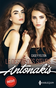 LE DESTIN DES SOEURS ANTONAKIS - DEUX PRETENDANTES POUR UN HERITIER - UNE BEAUTE A CONQUERIR