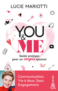YOU & ME - UN GUIDE PRATIQUE AU SERVICE DE L'AMOUR. COMMUNICATION. VIE A DEUX. SEXO. ENGAGEMENT.
