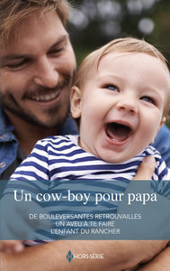 UN COW-BOY POUR PAPA - DE BOULEVERSANTES RETROUVAILLES - UN AVEU A TE FAIRE - L'ENFANT DU RANCHER