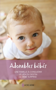 ADORABLES BEBES - UNE FAMILLE A CONQUERIR - LE LIEN DU DESTIN - LE BEBE SURPRISE