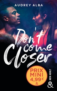 DON'T COME CLOSER - UN ROMAN NEW ADULT INEDIT A DECOUVRIR A PRIX MINI !