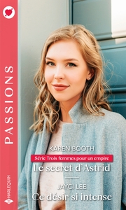 TROIS FEMMES POUR UN EMPIRE - T02 - LE SECRET D'ASTRID - CE DESIR SI INTENSE