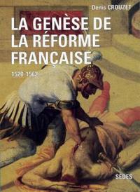 LA GENESE DE LA REFORME FRANCAISE (1520-1562)