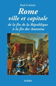 ROME VILLE ET CAPITALE - DE LA FIN DE LA REPUBLIQUE A LA FIN DES ANTONINS