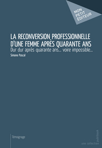 La reconversion professionnelle d'une femme après quarante ans - dur dur après quarante ans voire impossible, c'était bien avant Pôle emploi