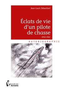 Éclats de vie d'un pilote de chasse 1952-1967