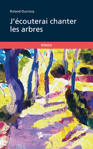 J'ECOUTERAI CHANTER LES ARBRES