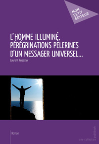 L'HOMME ILLUMINE, PEREGRINATIONS PELERINES D'UN MESSAGER UNIVERSEL...