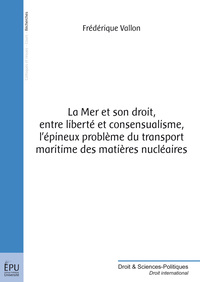 La mer et son droit - entre liberté et consensualisme, l'épineux problème du transport maritime des matières nucléair