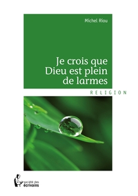Je crois que Dieu est plein de larmes