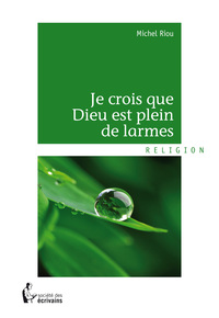 JE CROIS QUE DIEU EST PLEIN DE LARMES