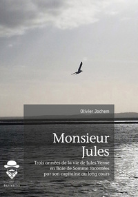 Monsieur Jules - trois années de la vie de Jules Verne en Baie de Somme, racontées par son capitaine au long cours