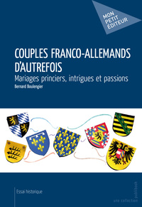 Couples franco-allemands d'autrefois - mariages princiers, intrigues et passions