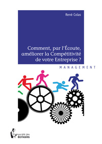 COMMENT, PAR L'ECOUTE, AMELIORER LA COMPETITIVITE DE VOTRE ENTREPRISE ?