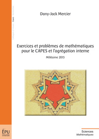 Exercices et problèmes de mathématiques pour le CAPES et l'agrégation interne - millésime 2013