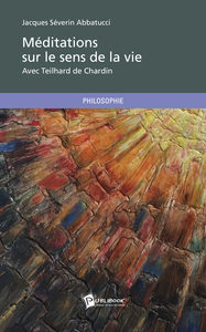 Méditations sur le sens de la vie - avec Teilhard de Chardin