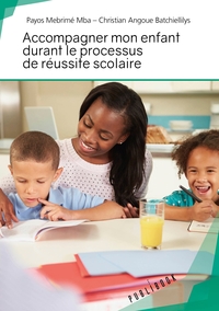 Accompagner mon enfant durant le processus de réussite scolaire