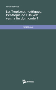 LES TROPISMES NOETIQUES. L'ENTROPIE DE L'UNIVERS VERS LA FIN DU MONDE ?