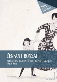 L'enfant bonsaï - entre les mains d'une mère toxique