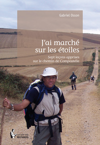 J'ai marché sur les étoiles - sept leçons apprises sur le chemin de Compostelle