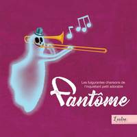 FULGURANTES CHANSONS DE L INQUIETANT PETIT ADORABLE FANTOME - AUDIO