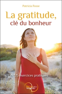 La gratitude, clé du bonheur - 125 exercices pratiques