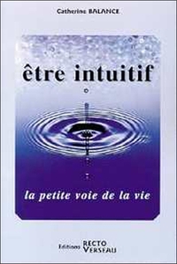 ETRE INTUITIF - LA PETITE VOIE DE LA VIE