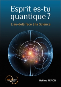 ESPRIT ES-TU QUANTIQUE ? L'AU-DELA FACE A LA SCIENCE