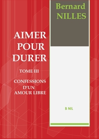 AIMER POUR DURER Tome III Confession d'un amour libre