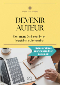 DEVENIR AUTEUR : COMMENT ECRIRE UN LIVRE, LE PUBLIER ET LE VENDRE