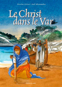 LE CHRIST DANS LE VAR UNE HISTOIRE DU DIOCESE DE FREJUS-TOULON-LES ILES DE LERINS-COTIGNAC-SAINT-MAX